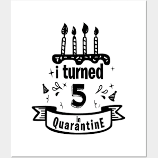 I TURNED 5 IN QUARANTINE Posters and Art